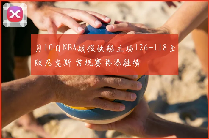 月10日NBA战报快船主场126-118击败尼克斯 常规赛再添胜绩