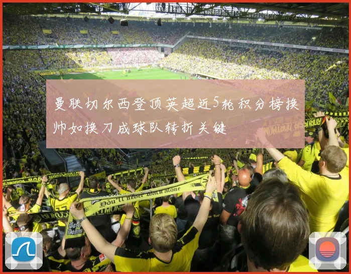 曼联切尔西登顶英超近5轮积分榜换帅如换刀成球队转折关键